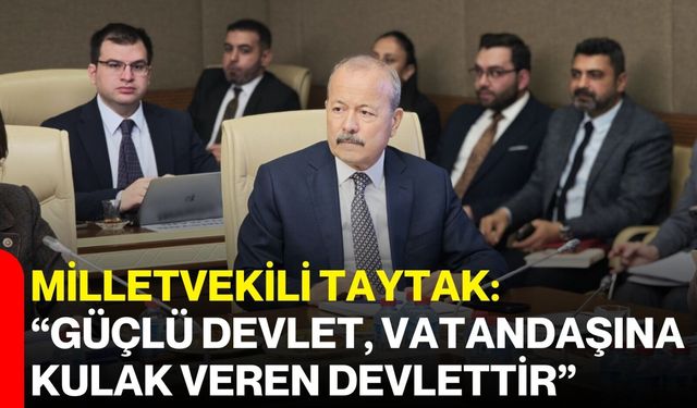 Milletvekili Taytak: “Güçlü Devlet, Vatandaşına Kulak Veren Devlettir”