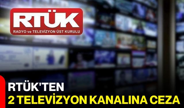 RTÜK’ten 2 Televizyon Kanalına İdari Para Cezası