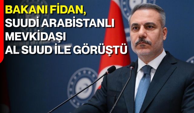 Bakan Fidan, Suudi Arabistanlı mevkidaşı Al Suud ile görüştü