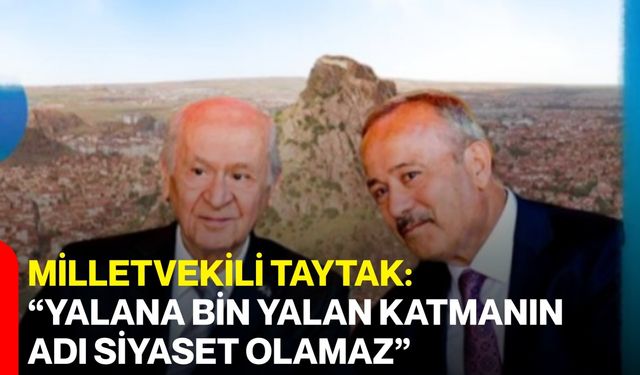 Milletvekili Taytak: “Yalana Bin Yalan Katmanın Adı Siyaset Olamaz”