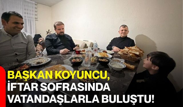 Başkan Koyuncu, İftar Sofrasında Vatandaşlarla Buluştu!