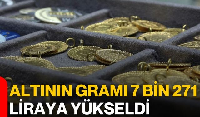 Altının gramı 7 bin 271 liraya yükseldi