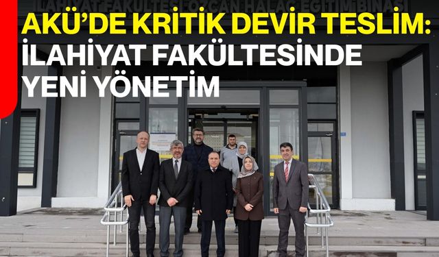 AKÜ’de Kritik Devir Teslim: İlahiyat Fakültesinde Yeni Yönetim