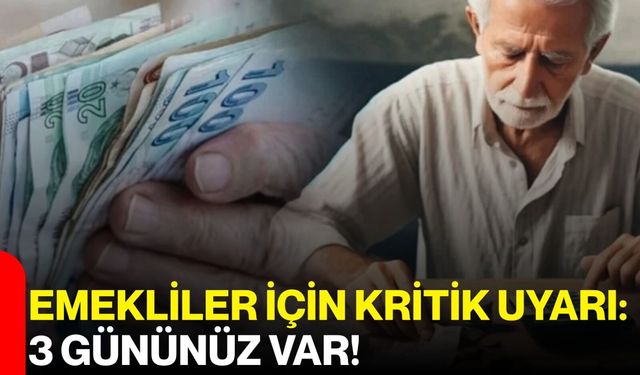 Emekliler İçin Kritik Uyarı: 3 Gününüz Var!