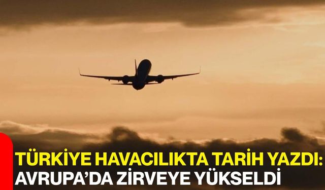 Türkiye Havacılıkta Tarih Yazdı: Avrupa’da Zirveye Yükseldi!