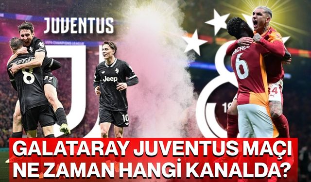 Galatasaray Juventus maçı ne zaman hangi kanalda?