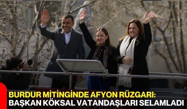 Burdur Mitinginde Afyon Rüzgarı: Başkan Köksal Vatandaşları Selamladı