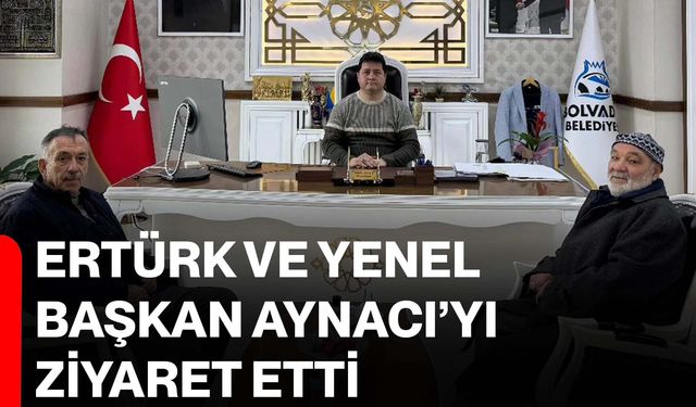 Ertürk ve Yenel Başkan Aynacı’yı ziyaret etti