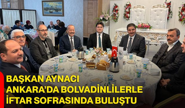 Başkan Aynacı, Ankara’da Bolvadinlilerle İftar Sofrasında Buluştu
