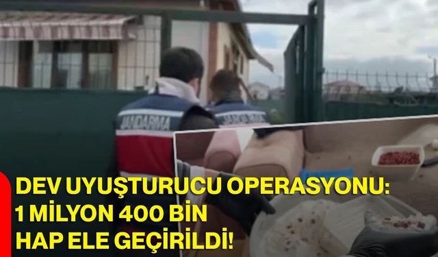 Dev Uyuşturucu Operasyonu: 1 Milyon 400 Bin Hap Ele Geçirildi!