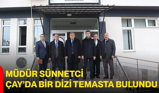 Müdür Sünnetci, Çay’da Bir Dizi Temasta Bulundu
