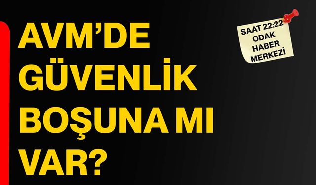 AVM’de güvenlik boşuna mı var?