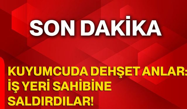 Kuyumcuda Dehşet Anlar: İş Yeri Sahibine Saldırdılar!