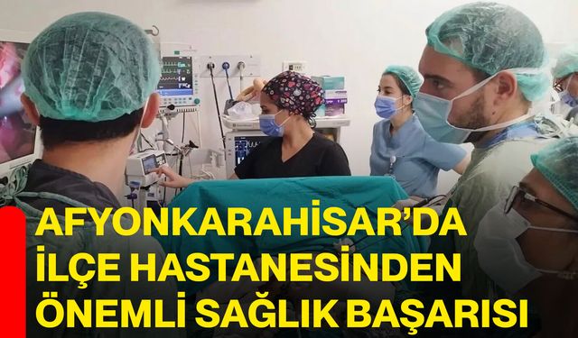 Afyonkarahisar’da İlçe Hastanesinden Önemli Sağlık Başarısı