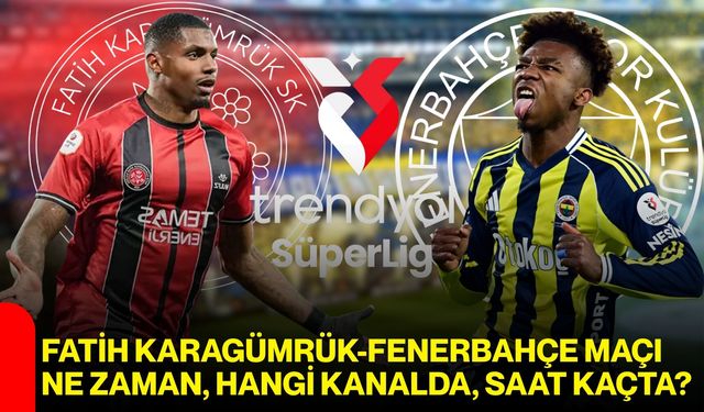 Fatih Karagümrük-Fenerbahçe Maçı Ne Zaman, Hangi Kanalda, Saat Kaçta?