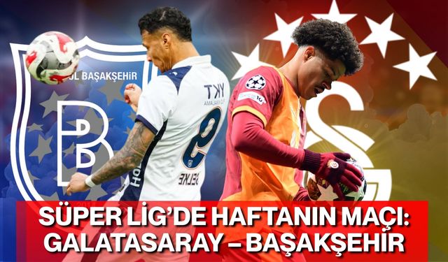 Süper Lig’de Haftanın Maçı: Galatasaray – Başakşehir
