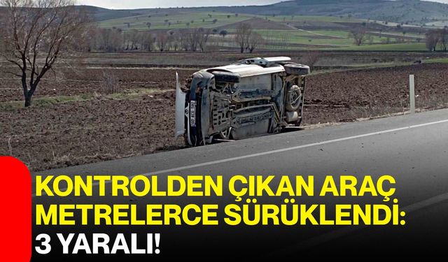 Kontrolden Çıkan Araç Metrelerce Sürüklendi: 3 Yaralı!