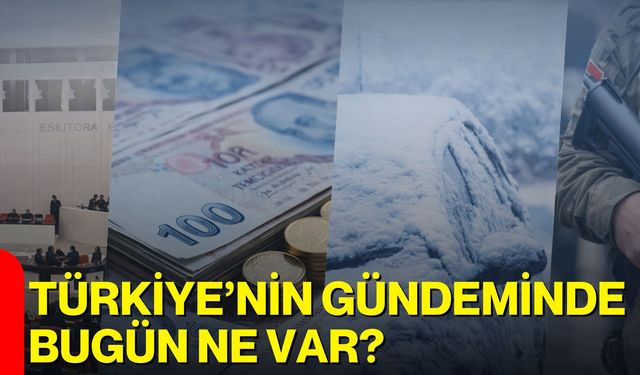 Türkiye’nin Gündeminde Bugün Ne Var?