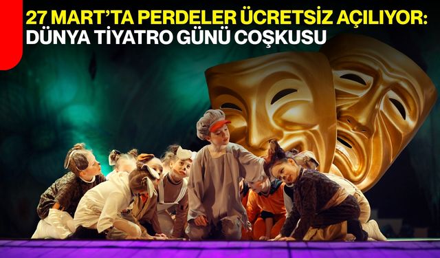 27 Mart’ta Perdeler Ücretsiz Açılıyor: Dünya Tiyatro Günü Coşkusu
