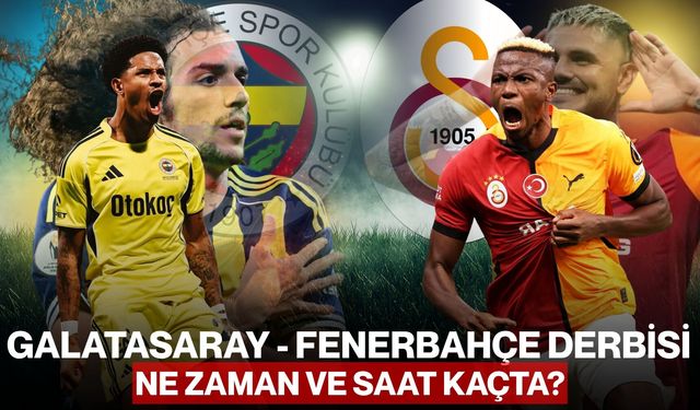 Galatasaray - Fenerbahçe derbisi ne zaman ve saat kaçta?