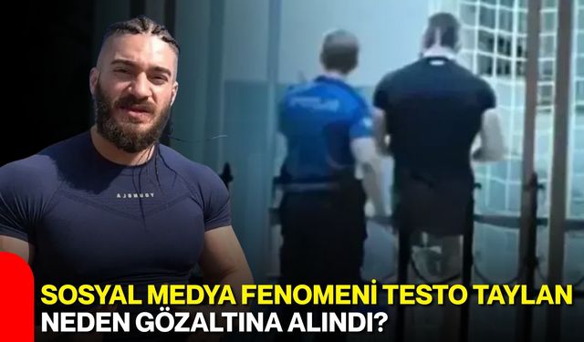 Sosyal Medya Fenomeni Testo Taylan Neden Gözaltına Alındı?