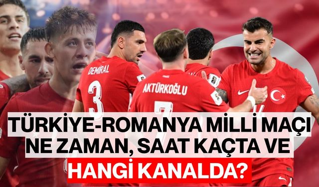 Türkiye-Romanya Milli Maçı Ne Zaman, Saat Kaçta ve Hangi Kanalda?