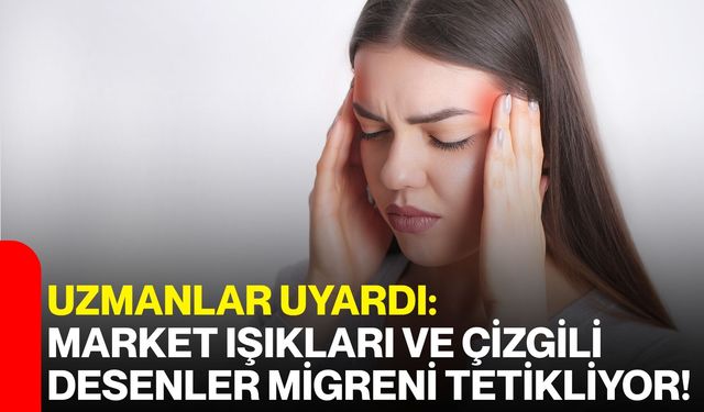 Uzmanlar Uyardı: Market Işıkları ve Çizgili Desenler Migreni Tetikliyor!