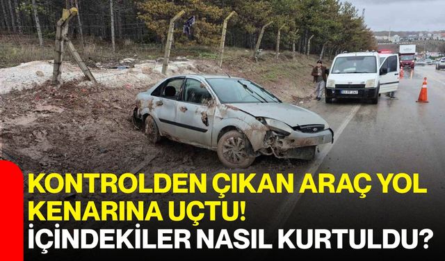 Kontrolden Çıkan Araç Yol Kenarına Uçtu! İçindekiler Nasıl Kurtuldu?