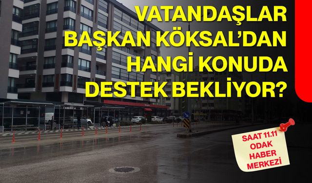 Vatandaşlar Başkan Köksal’dan hangi konuda destek bekliyor?