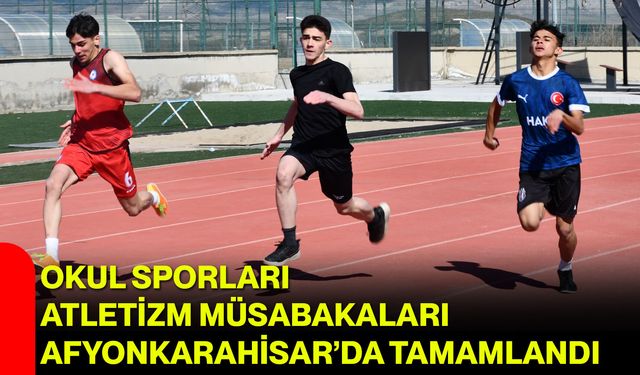 Okul Sporları Atletizm Müsabakaları Afyonkarahisar’da Tamamlandı