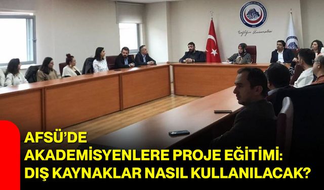 AFSÜ’de Akademisyenlere Proje Eğitimi: Dış Kaynaklar Nasıl Kullanılacak?