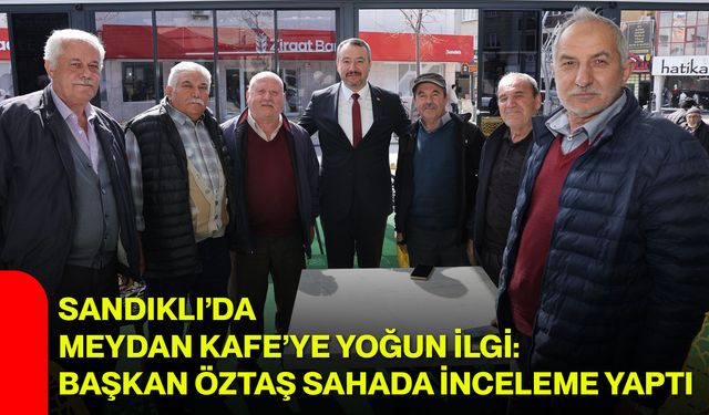 Sandıklı’da Meydan Kafe’ye Yoğun İlgi: Başkan Öztaş Sahada İnceleme Yaptı