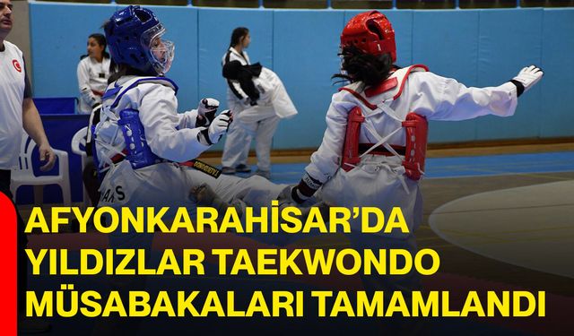 Afyonkarahisar’da Yıldızlar Taekwondo Müsabakaları Tamamlandı