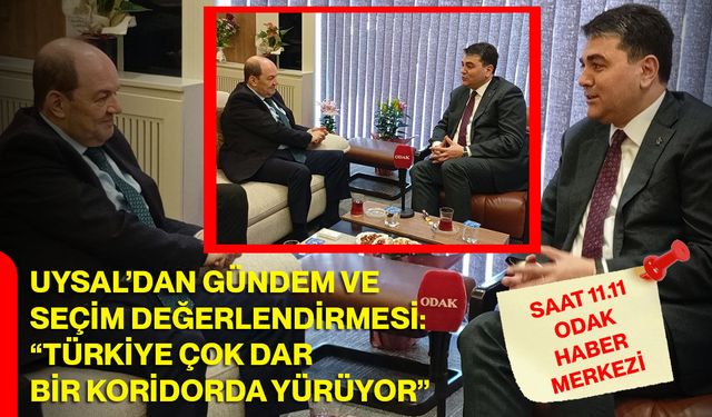 Uysal’dan gündem ve seçim değerlendirmesi: “Türkiye çok dar bir koridorda yürüyor”