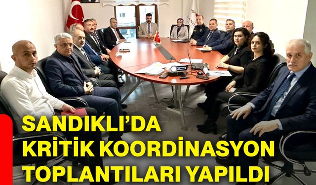 Sandıklı’da kritik koordinasyon toplantıları yapıldı