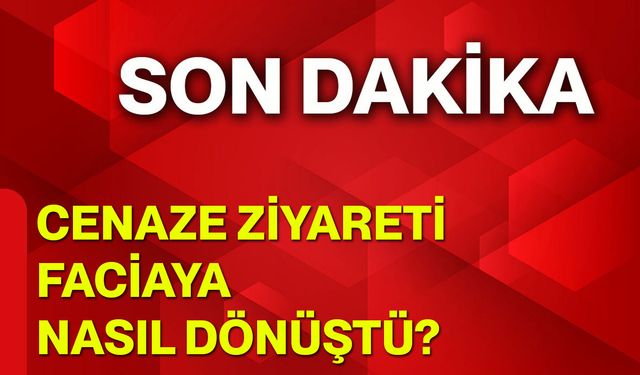 Cenaze Ziyareti Faciaya Nasıl Dönüştü?
