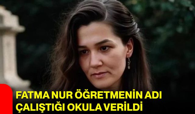 Fatma Nur Öğretmenin Adı Çalıştığı Okula Verildi