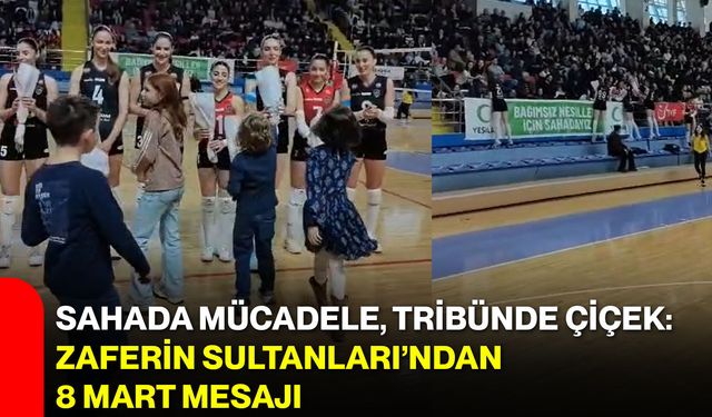 Sahada Mücadele, Tribünde Çiçek: Zaferin Sultanları’ndan 8 Mart Mesajı