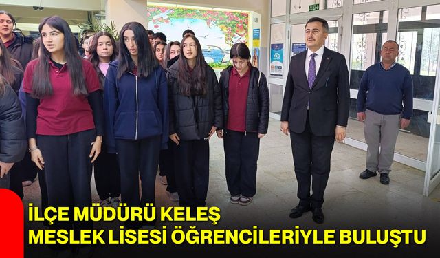 İlçe Müdürü Keleş, Meslek Lisesi Öğrencileriyle Buluştu