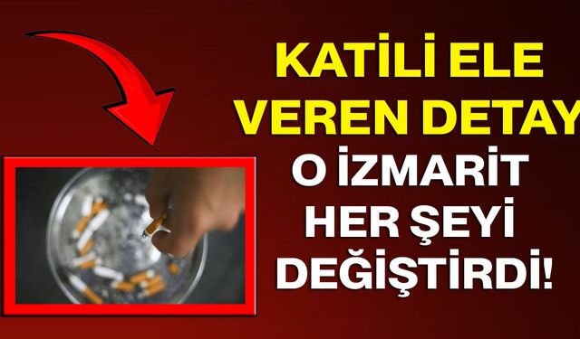 Katili Ele Veren Detay: O İzmarit Her Şeyi Değiştirdi!