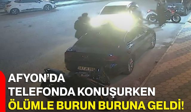 Afyon’da Telefonda Konuşurken Ölümle Burun Buruna Geldi!