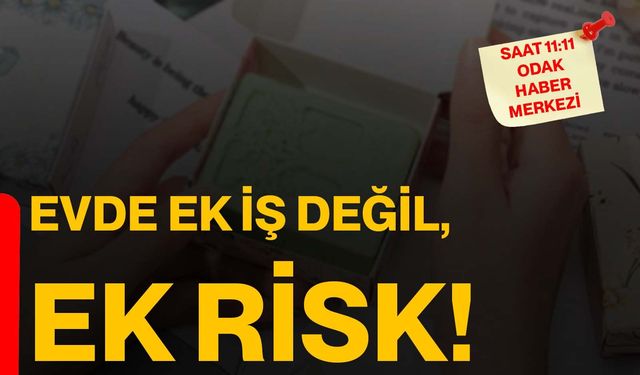 Evde ek iş değil, ek risk!