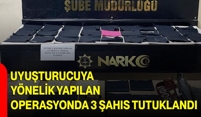 Uyuşturucuya yönelik yapılan operasyonda 3 şahıs tutuklandı