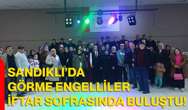 Sandıklı’da Görme Engelliler İftar Sofrasında Buluştu!
