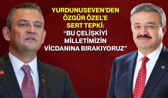 Yurdunuseven’den Özgür Özel’e Sert Tepki: “Bu Çelişkiyi Milletimizin Vicdanına Bırakıyoruz”