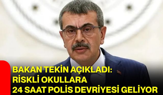 Bakan Tekin açıkladı: Riskli okullara 24 saat polis devriyesi geliyor