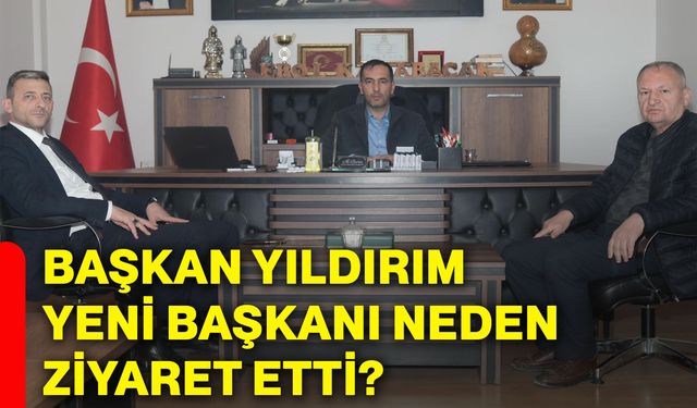 Başkan Yıldırım yeni başkanı neden ziyaret etti?