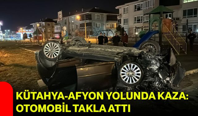 Kütahya-Afyon Yolunda Kaza: Otomobil Takla Attı