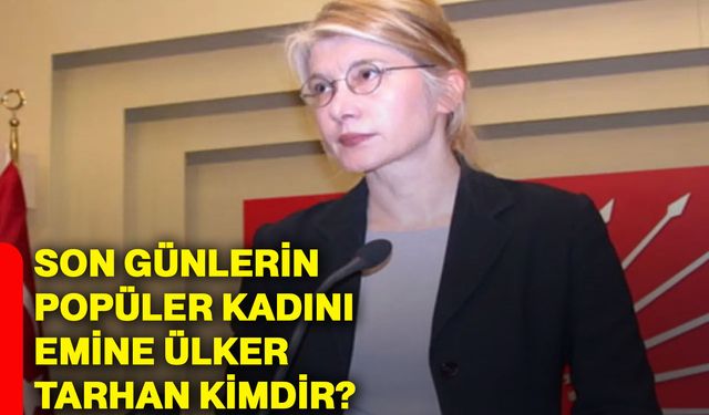 Son günlerin popüler kadını, Emine Ülker Tarhan kimdir?