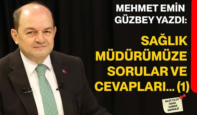 Sağlık Müdürümüze sorular ve cevapları... (1)